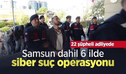 Samsun dahil 6 ilde siber suç operasyonu: 22 şüpheli adliyede