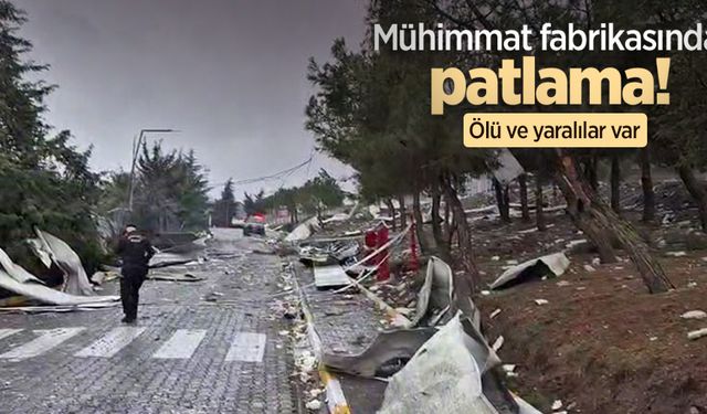 Mühimmat fabrikasında patlama! Ölü ve yaralılar var