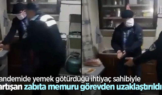 Pandemide yemek götürdüğü ihtiyaç sahibiyle tartışan zabıta memuru görevden uzaklaştırıldı