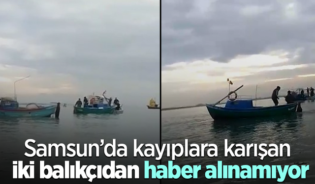 Samsun’da kayıplara karışan iki balıkçıdan haber alınamıyor