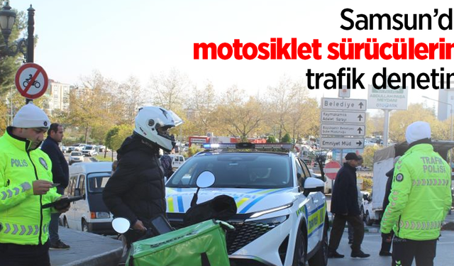 Samsun’da motosiklet sürücülerine trafik denetimi