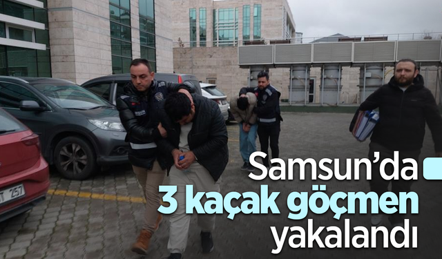 Samsun’da 3 kaçak göçmen yakalandı