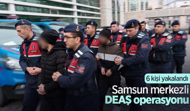 Samsun merkezli DEAŞ operasyonu: 6 kişi yakalandı