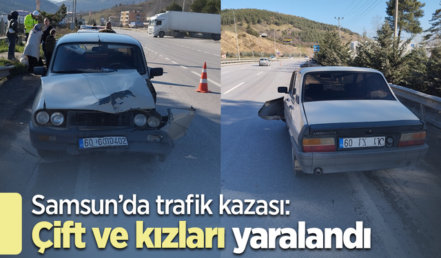 Samsun’da trafik kazası: çift ve kızları yaralandı