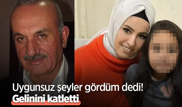 Uygunsuz şeyler gördüm dedi! Gelinini katletti