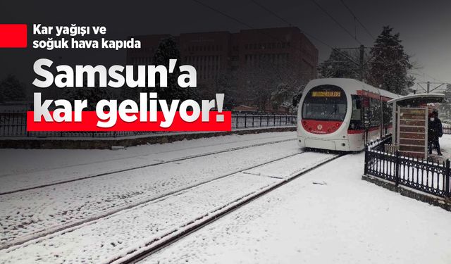 Samsun'a kar geliyor! Kar yağışı ve soğuk hava kapıda