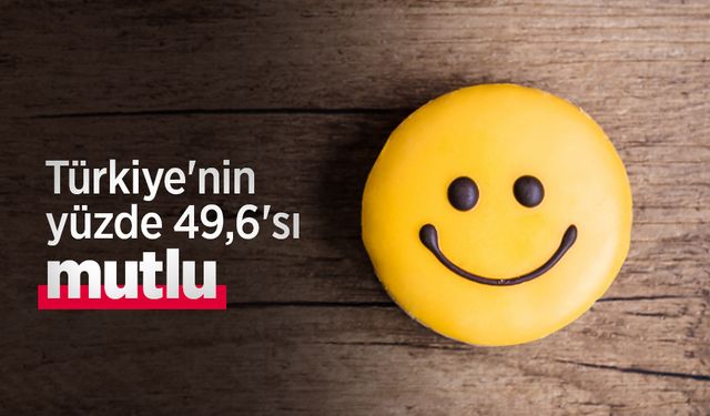Türkiye'nin yüzde 49,6'sı mutlu