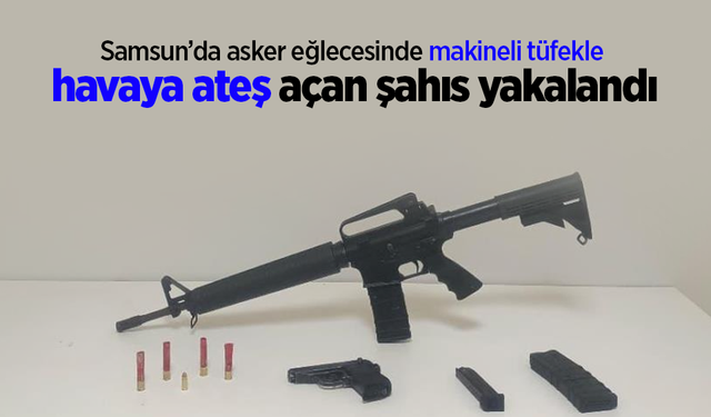 Samsun’da asker eğlecesinde makineli tüfekle havaya ateş açan şahıs yakalandı