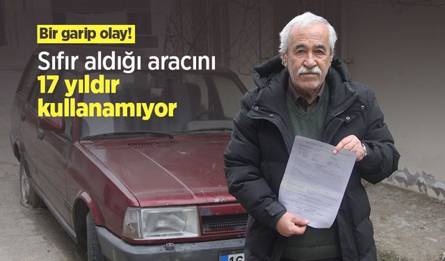 Bir garip olay! Sıfır aldığı aracını 17 yıldır kullanamıyor