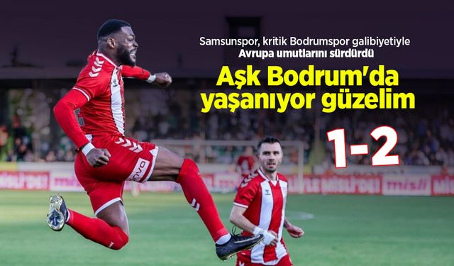 Samsunspor, kritik Bodrumspor galibiyetiyle Avrupa umutlarını sürdürdü, Bodrumspor 1-2 Samsunspor