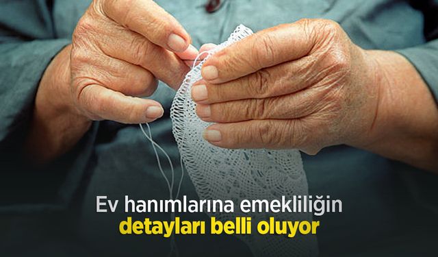 Ev hanımlarına emekliliğin detayları belli oluyor
