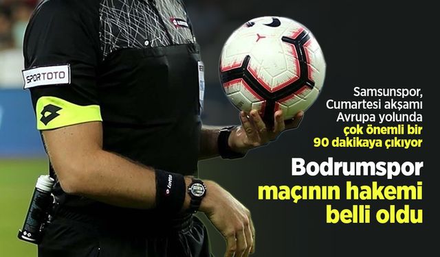 Samsunspor, Cumartesi akşamı Avrupa yolunda çok önemli bir 90 dakikaya çıkıyor, Bodrumspor maçının hakemi belli oldu