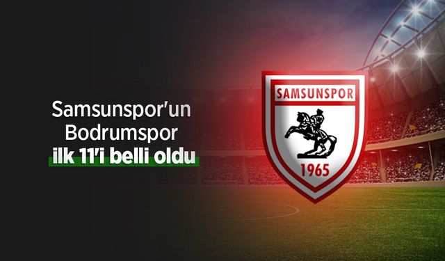 Samsunspor'un Bodrumspor ilk 11'i belli oldu