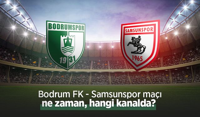 Bodrum FK - Samsunspor maçı ne zaman, hangi kanalda?