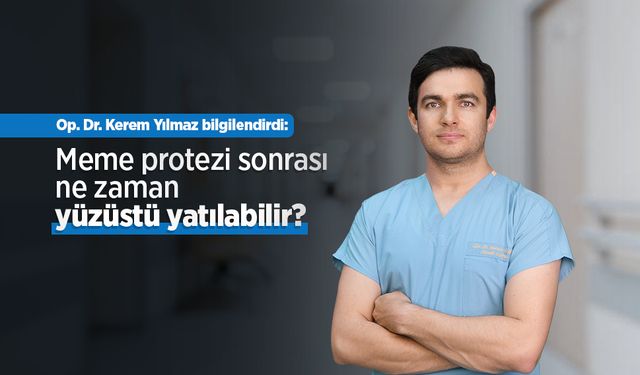 Op. Dr. Kerem Yılmaz bilgilendirdi: Meme protezi sonrası ne zaman yüzüstü yatılabilir?