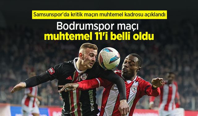 Samsunspor'da kritik maçın muhtemel kadrosu açıklandı, Bodrumspor maçı muhtemel 11'i belli oldu
