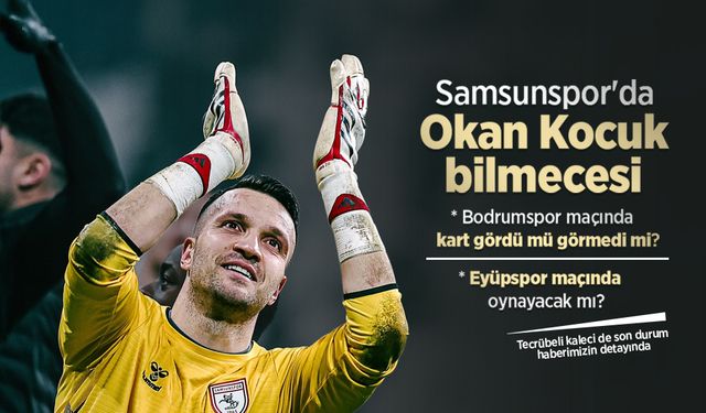 Samsunspor'da Okan Kocuk bilmecesi