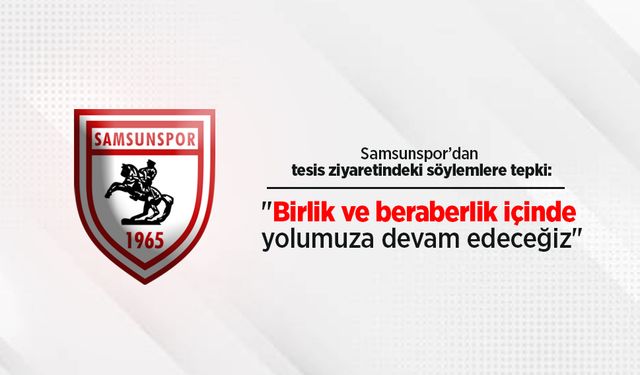 Samsunspor’dan tesis ziyaretindeki söylemlere tepki: "Birlik ve beraberlik içinde yolumuza devam edeceğiz"