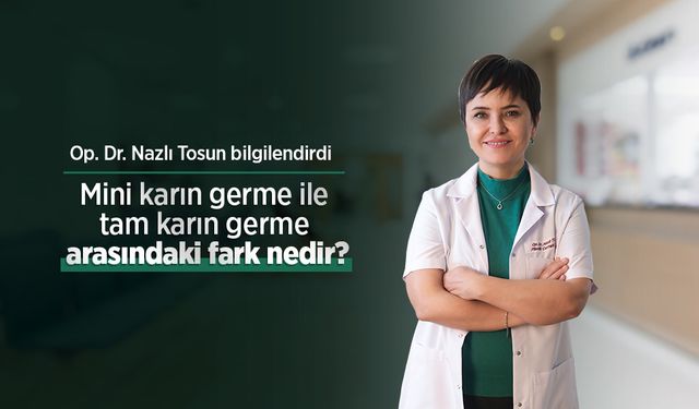 Op. Dr. Nazlı Tosun bilgilendirdi: Mini karın germe ile tam karın germe arasındaki fark nedir?