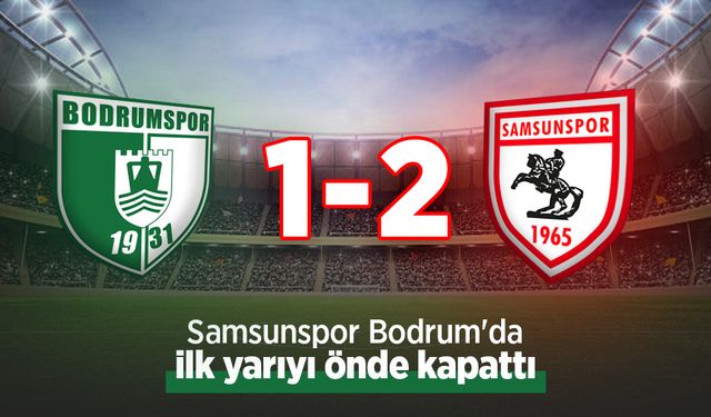 Samsunspor Bodrum'da ilk yarıyı önde kapattı! 1-2