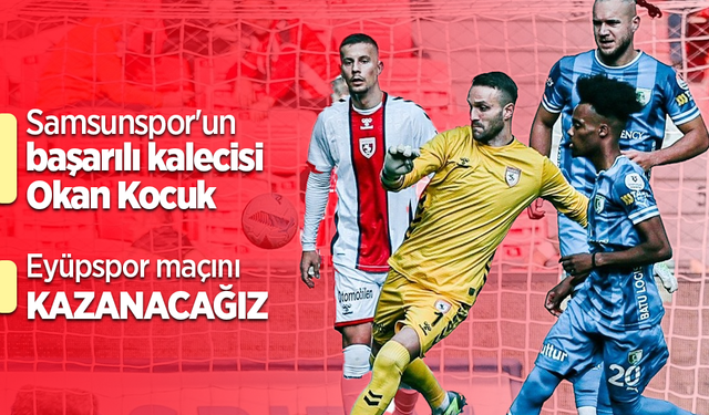 Samsunspor'un başarılı kalecisi Okan Kocuk  Eyüpspor maçını KAZANACAĞIZ
