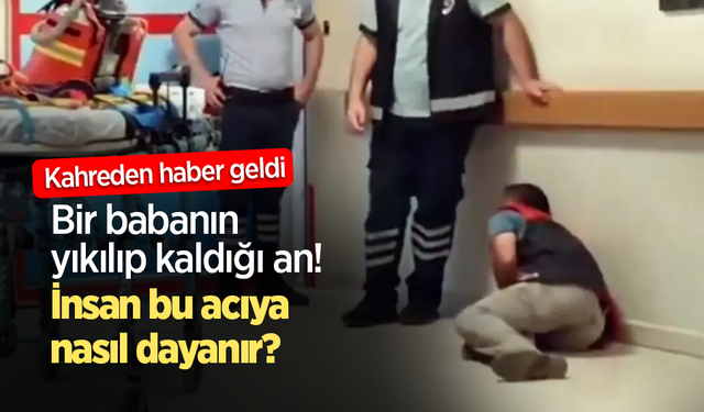 Kahreden haber geldi Bir babanın yıkılıp kaldığı an! İnsan bu acıya nasıl dayanır?