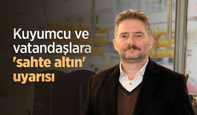 Kuyumcu ve vatandaşlara 'sahte altın' uyarısı