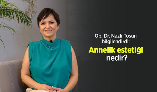 Op. Dr. Nazlı Tosun bilgilendirdi: Annelik estetiği nedir?