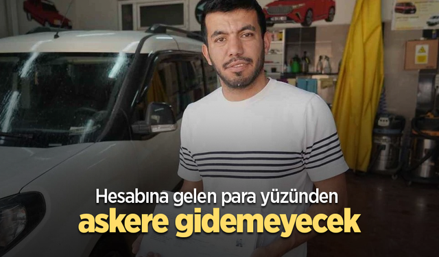 Hesabına gelen para yüzünden askere gidemeyecek
