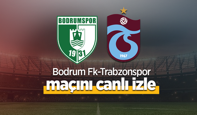 Bodrum FK - Trabzonspor Maçı Canlı İzle