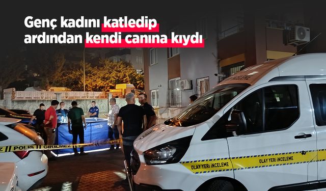 Genç kadını katledip ardından kendi canına kıydı