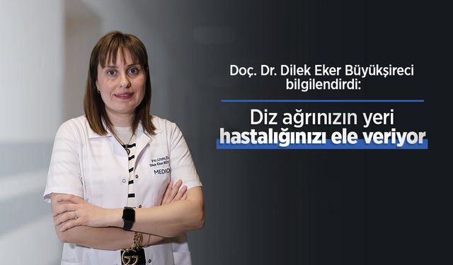 Doç. Dr. Dilek Eker Büyükşireci bilgilendirdi: Diz ağrınızın yeri, hastalığınızı ele veriyor