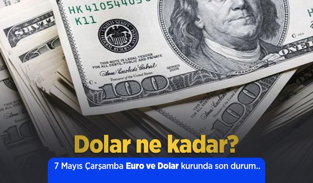 7 Mayıs 2025 Güncel Dolar ve Euro Kuru: Anlık Döviz Fiyatları