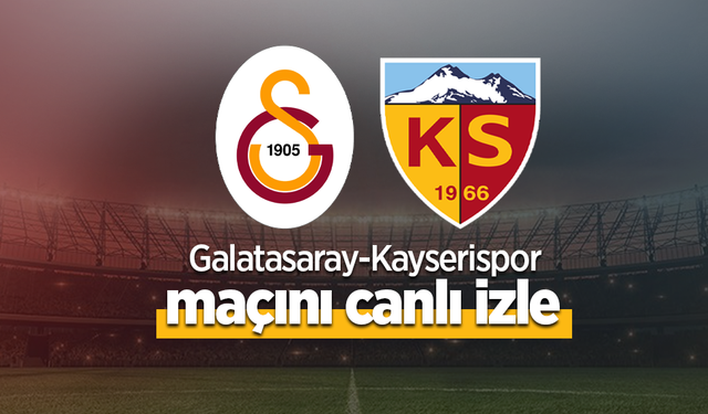 Galatasaray - Kayserispor Maçı Canlı İzle