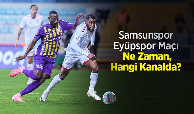 Samsunspor - Eyüpspor maçı ne Zaman, hangi kanalda?