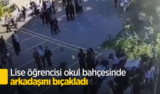 Lise öğrencisi okul bahçesinde arkadaşını bıçakladı