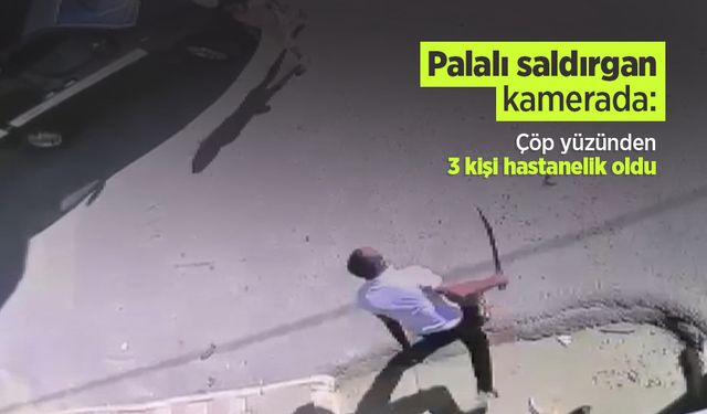 Palalı saldırgan kamerada: Çöp yüzünden 3 kişi hastanelik oldu