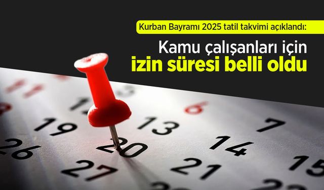 Kurban Bayramı 2025 tatil takvimi açıklandı: Kamu çalışanları için izin süresi belli oldu