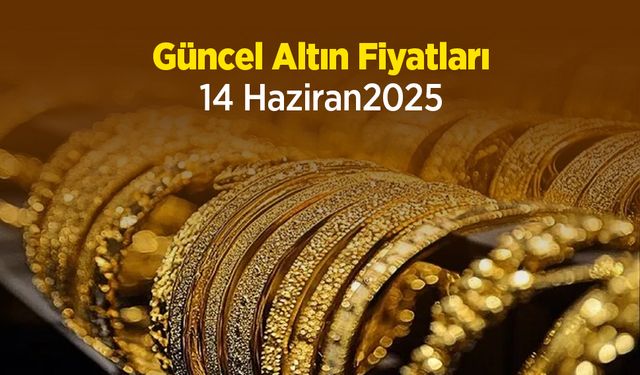 Güncel Altın Fiyatları 14 Haziran 2025