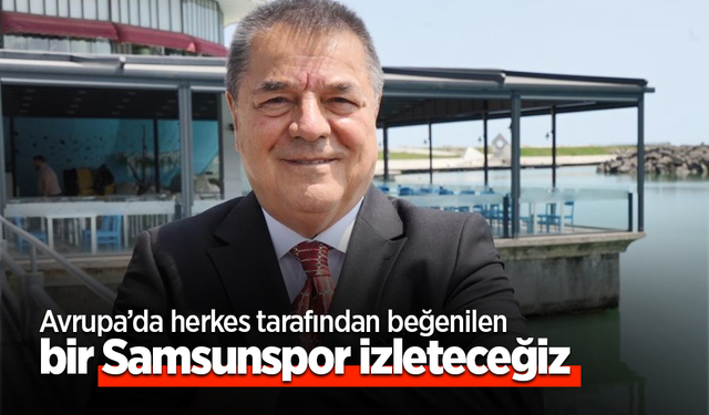 Avrupa’da herkes tarafından beğenilen bir Samsunspor izleteceğiz