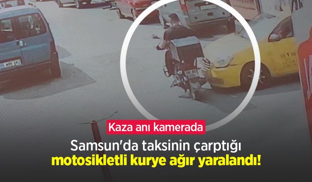 Samsun'da taksinin çarptığı motosikletli kurye ağır yaralandı! Kaza anı kamerada