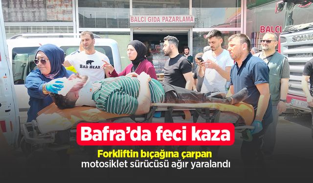 Bafra’da feci kaza: Forkliftin bıçağına çarpan motosiklet sürücüsü ağır yaralandı