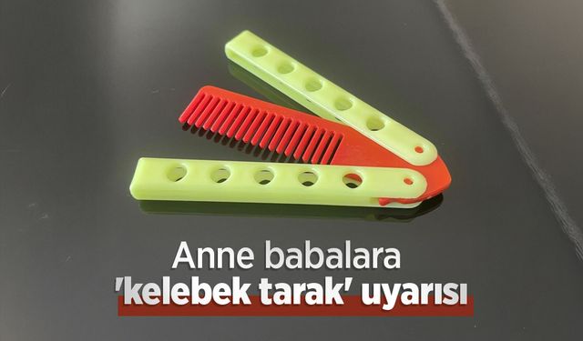 Anne babalara 'kelebek tarak' uyarısı