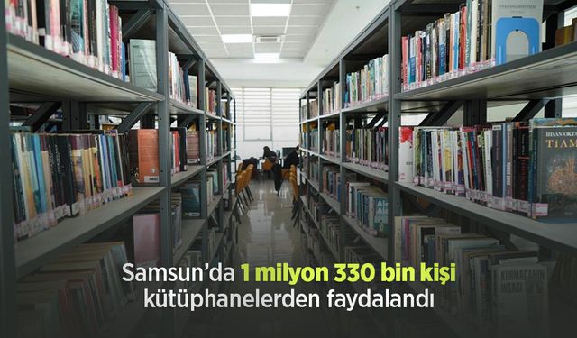 Samsun’da 1 milyon 330 bin kişi kütüphanelerden faydalandı