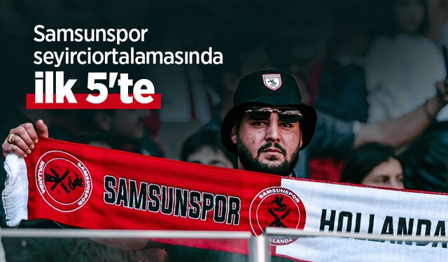 Samsunspor seyirci ortalamasında ilk 5'te