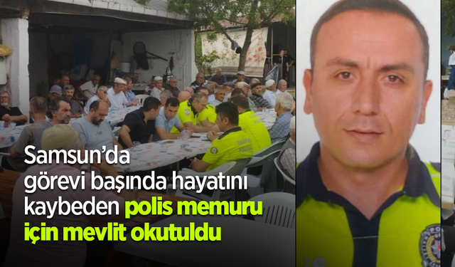Samsun’da görevi başında hayatını kaybeden polis memuru için mevlit okutuldu