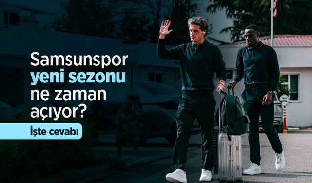 Samsunspor yeni sezonu ne zaman açıyor? İşte cevabı