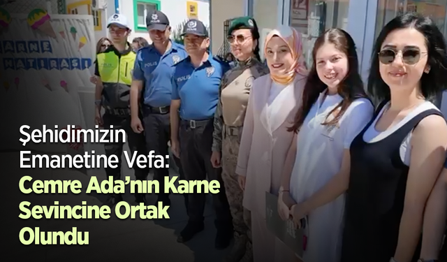 Şehidimizin Emanetine Vefa: Cemre Ada’nın Karne Sevincine Ortak Olundu