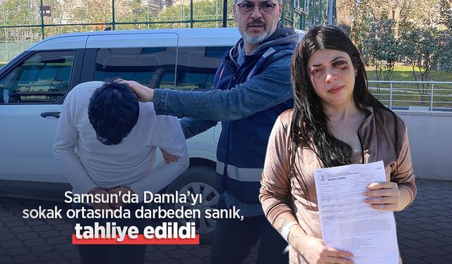 Samsun'da Damla’yı sokak ortasında darbeden sanık, tahliye edildi