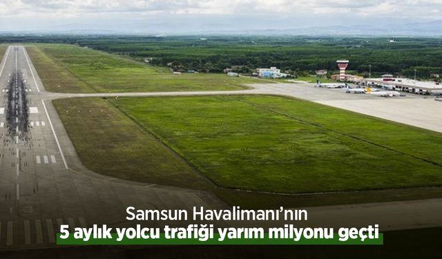 Samsun Havalimanı’nın 5 aylık yolcu trafiği yarım milyonu geçti